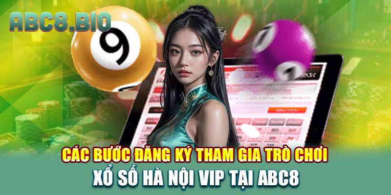 Các bước đăng ký tham gia trò chơi Xổ số Hà Nội Vip tại ABC8