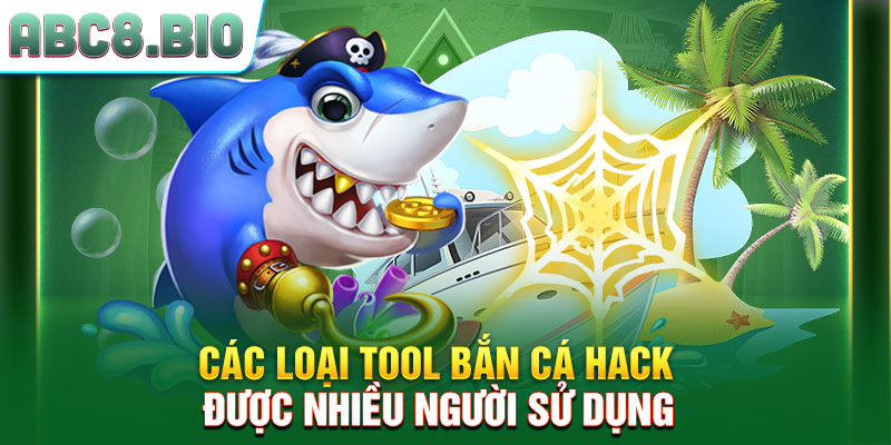 Các loại tool bắn cá hack được nhiều người sử dụng