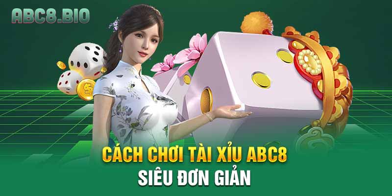 Cách chơi Tài Xỉu ABC8 siêu đơn giản