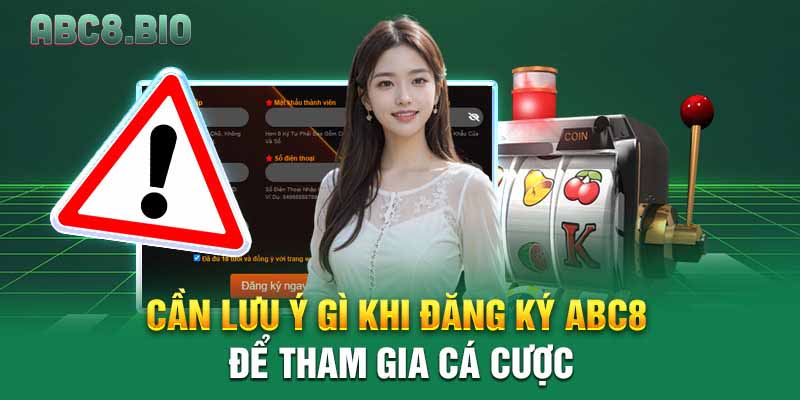 Cần lưu ý gì khi đăng ký ABC8 để tham gia cá cược