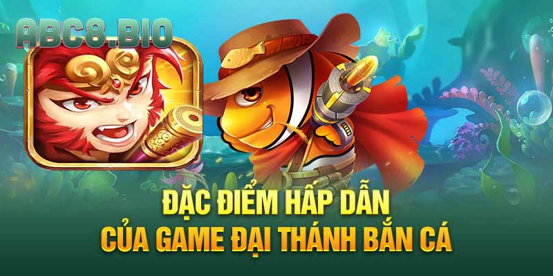 Đặc điểm hấp dẫn của game Đại Thánh Bắn Cá