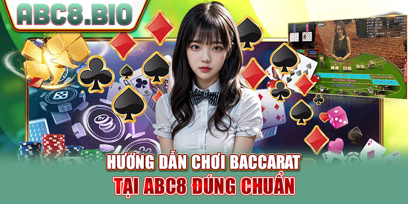 Hướng dẫn chơi Baccarat tại ABC8 đúng chuẩn