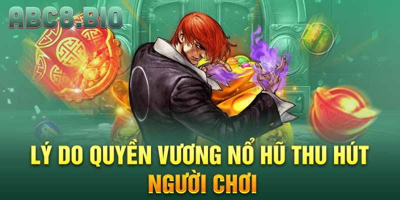 Lý do Quyền Vương Nổ Hũ thu hút người chơi
