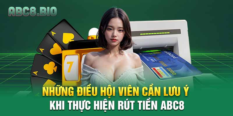 Những điều hội viên cần lưu ý khi thực hiện rút tiền ABC8