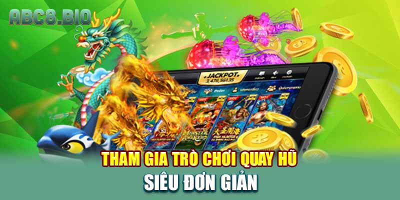 Tham gia trò chơi quay hũ siêu đơn giản