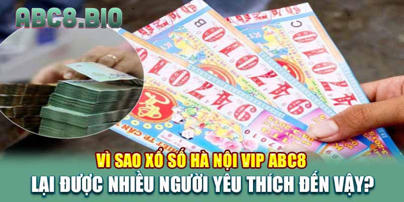 Vì sao Xổ số Hà Nội Vip ABC8 lại được nhiều người yêu thích đến vậy?