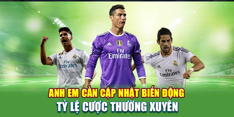 Anh em cần cập nhật biến động tỷ lệ cược thường xuyên