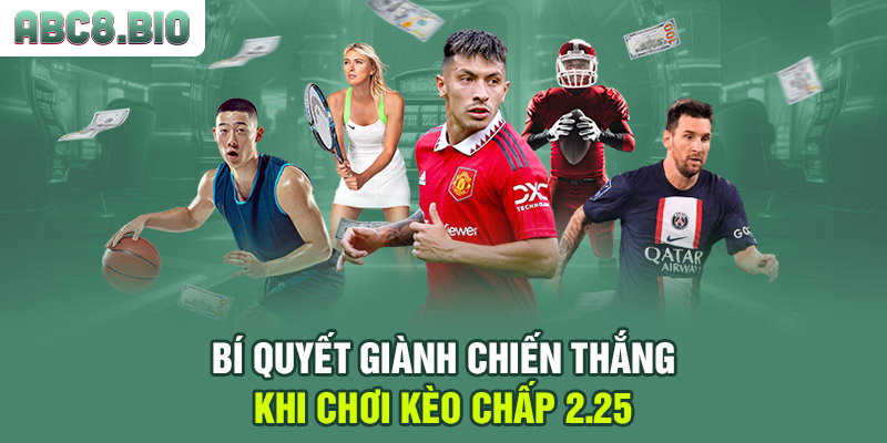 Bí quyết giành chiến thắng khi chơi kèo chấp 2.25