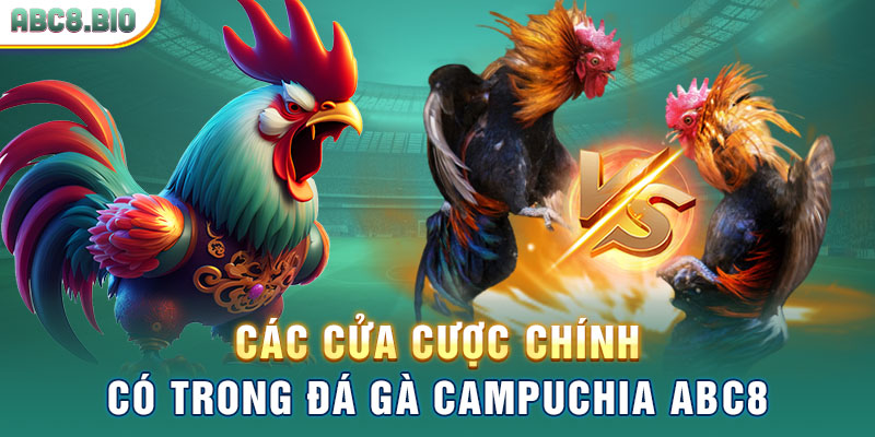 Các cửa cược chính có trong đá gà campuchia ABC8