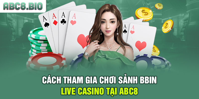 Cách tham gia chơi sảnh BBIN Live Casino tại ABC8
