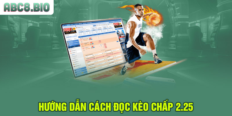 Hướng dẫn cách đọc kèo chấp 2.25