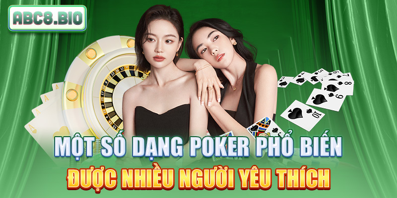 Một số dạng poker phổ biến được nhiều người yêu thích