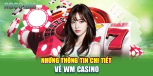 Những thông tin chi tiết về WM Casino