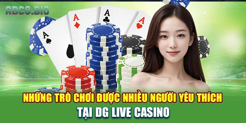 Những trò chơi được nhiều người yêu thích tại DG Live casino
