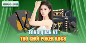 Tổng quan về trò chơi Poker ABC8
