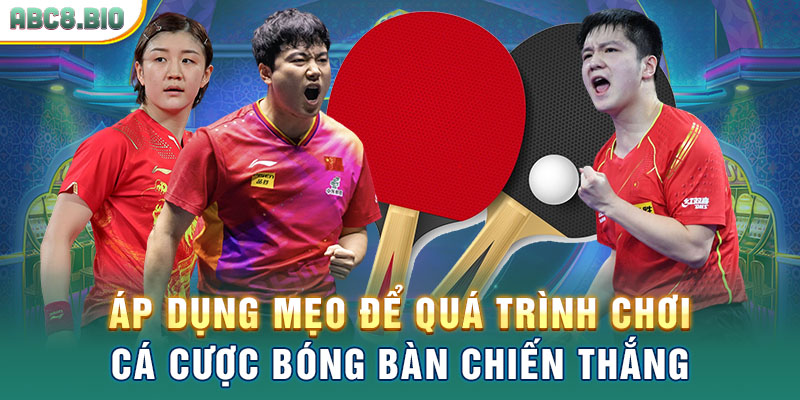 Áp dụng mẹo để quá trình chơi cá cược bóng bàn chiến thắng