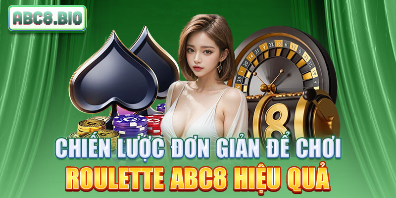 Chiến lược đơn giản để chơi Roulette ABC8 hiệu quả