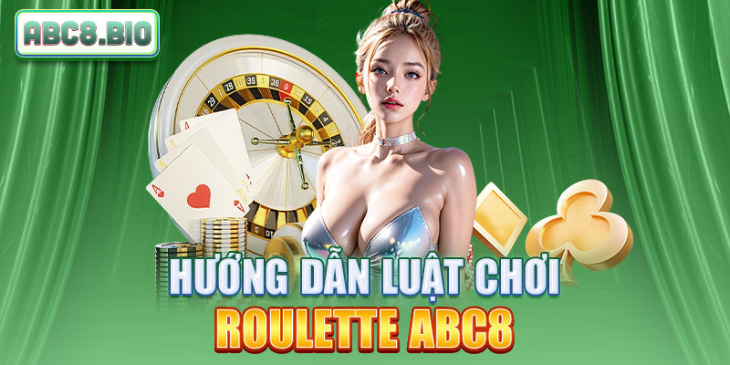 Hướng dẫn luật chơi Roulette ABC8
