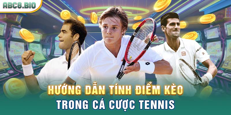 Hướng dẫn tính điểm kèo trong cá cược Tennis