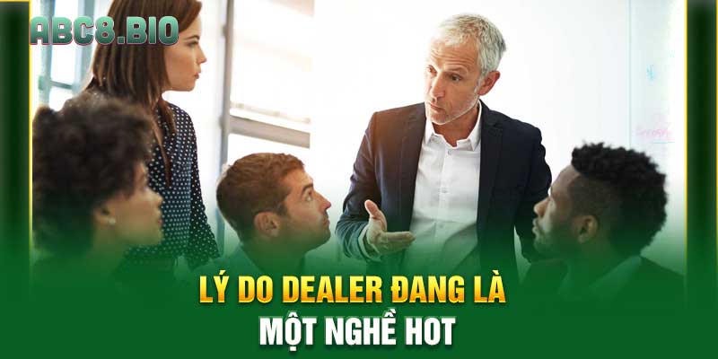 Lý do Dealer đang là một nghề hot
