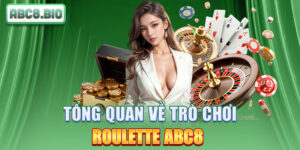 Tổng quan về trò chơi Roulette ABC8